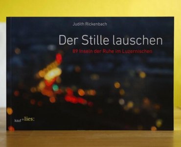 Der Stille lauschen - 89 Inseln der Ruhe im Luzernischen